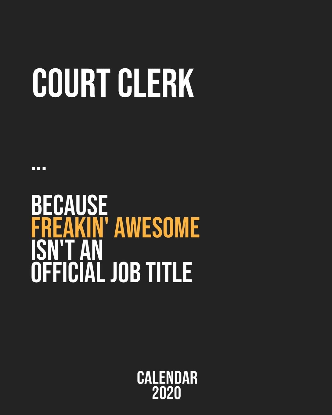 Court clerk because freakin' Awesome isn't an Official Job Title: Calendar 2020, Monthly & Weekly Planner Jan. - Dec. 2020 Business, Finance & Career