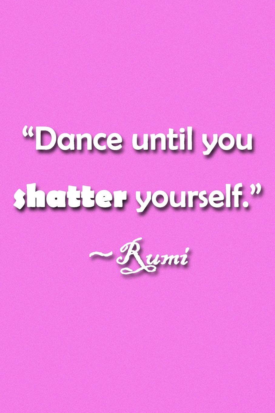 "Dance Until You Shatter Yourself" ~Rumi Notebook: Lined Journal, 120 Pages, 6 x 9 inches, Thoughtful Gift, Soft Cover, Fuchsia Matte Finish ("Dance Until You Shatter Yourself" ~Rumi Journal) Essays & Short Stories