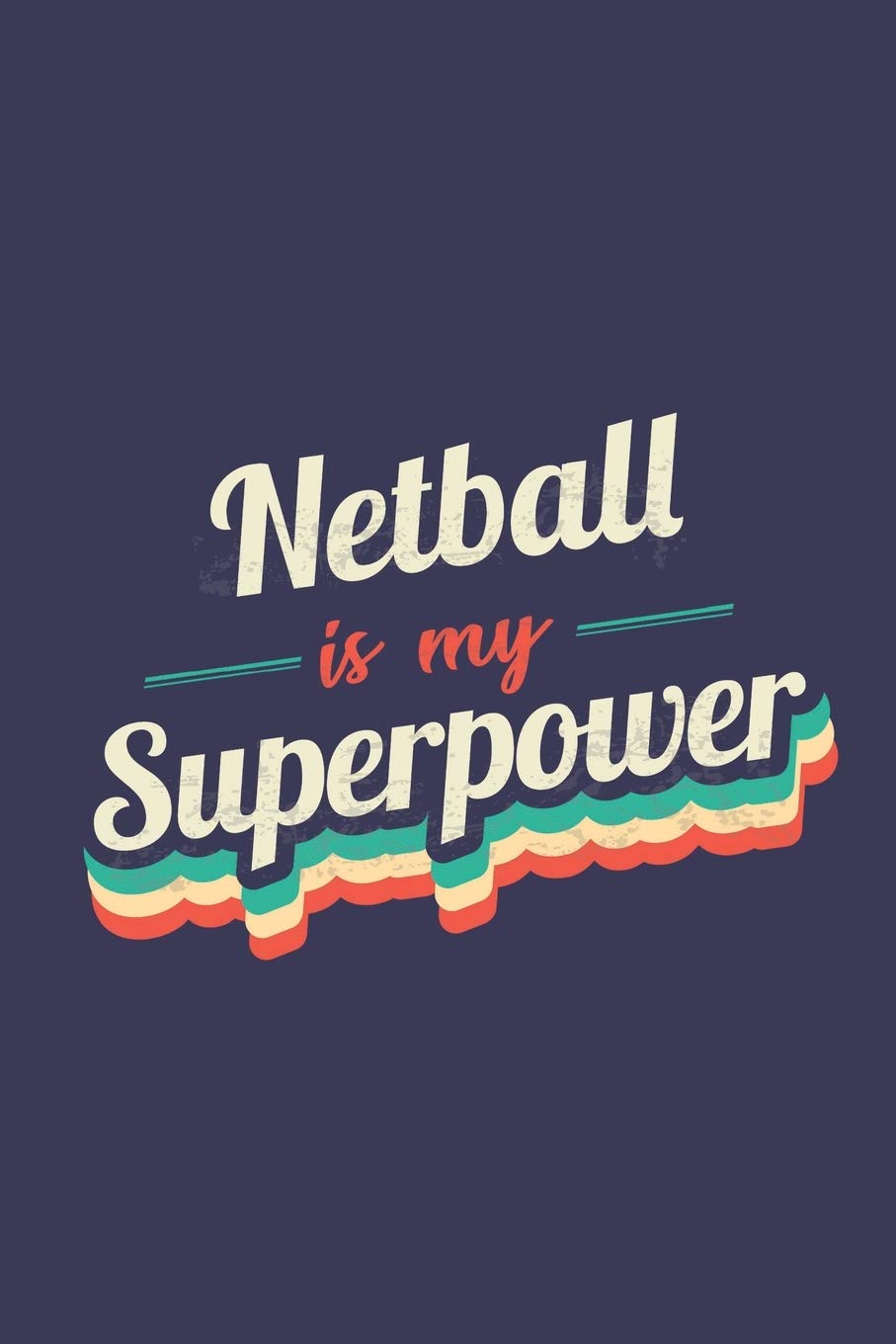 Netball Is My Superpower: A 6x9 Inch Softcover Diary Notebook With 110 Blank Lined Pages. Funny Vintage Netball Journal to write in. Netball Gift and SuperPower Retro Design Slogan Leisure & Fun