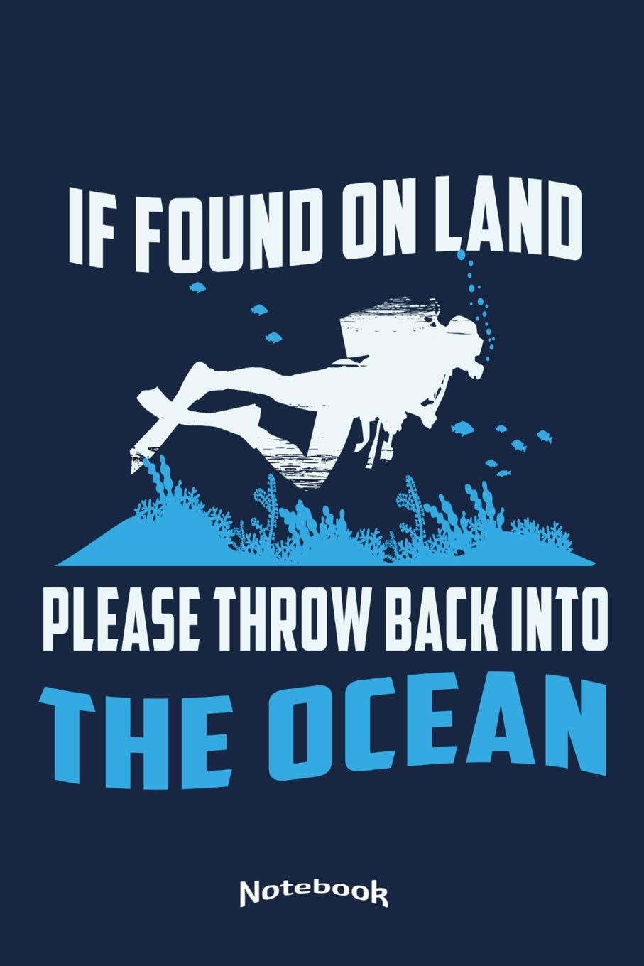 My If Found On Land Please Throw Back Into The Ocean Notebook: Cool Notebook, Diary or Journal Gift for Scuba Diving Divers, Snorkelers, Dive Teachers ... Cream Paper, Glossy Finished Soft Cover Books