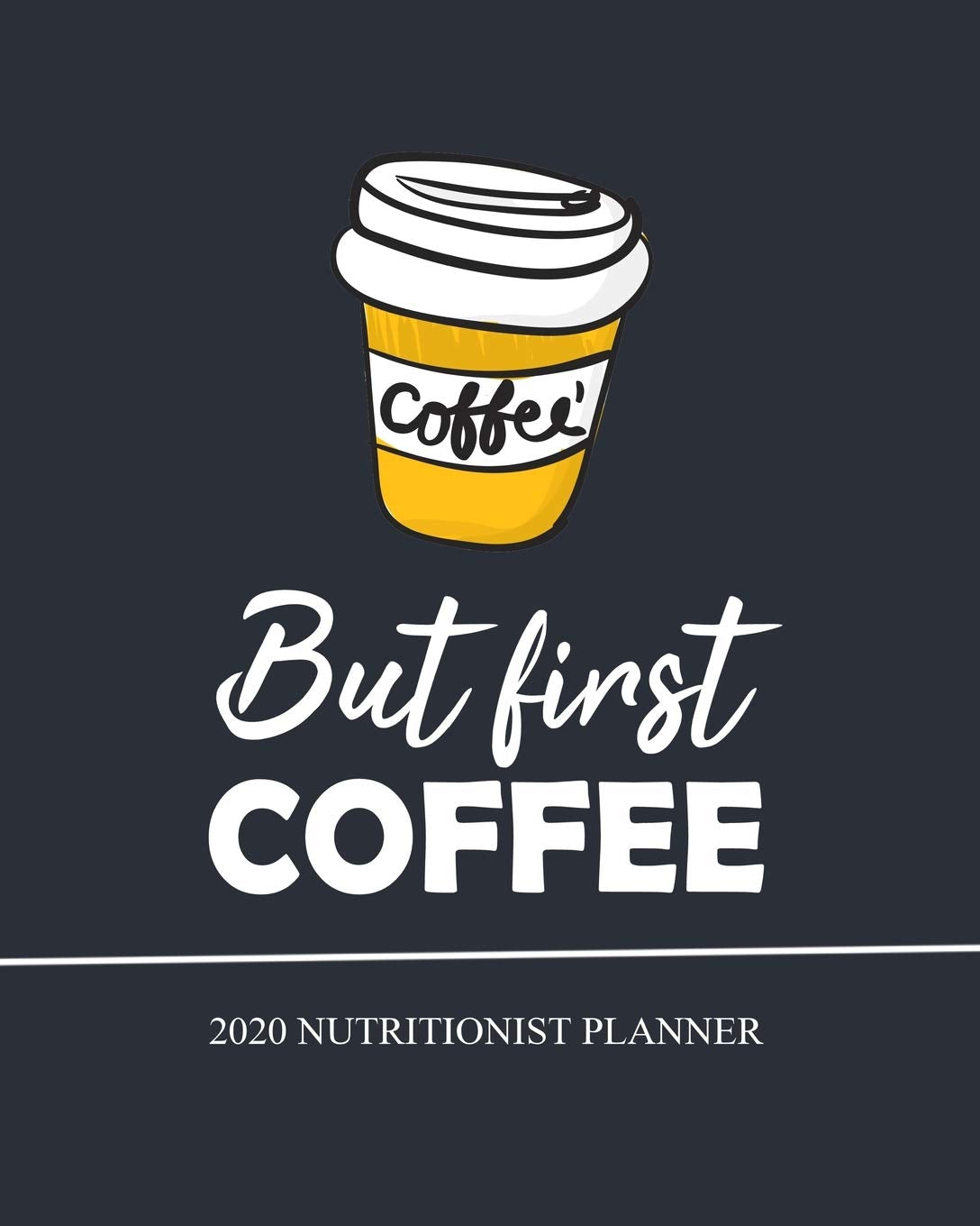 But first Coffee, Nutritionist Planner, 2020: Monthly & Weekly Academic Planner, Calendar January 2020 - December 2020 Business, Finance & Career