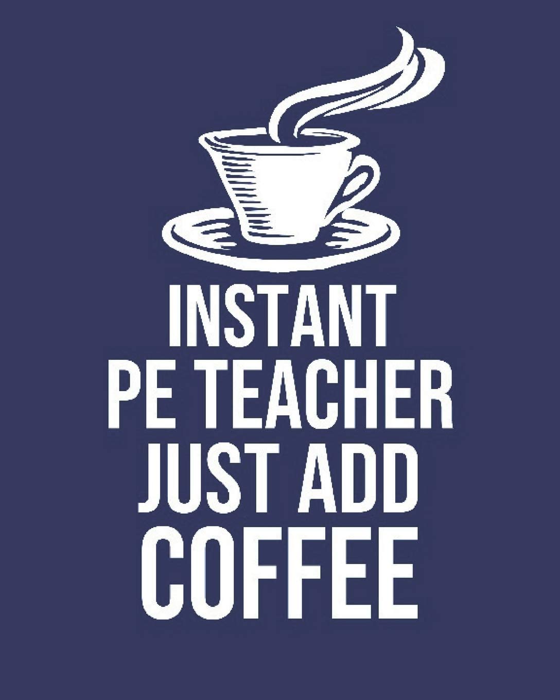 Instant PE teacher Just Add Coffee: Calendar 2020, Monthly & Weekly Planner Jan. - Dec. 2020 Business, Finance & Career