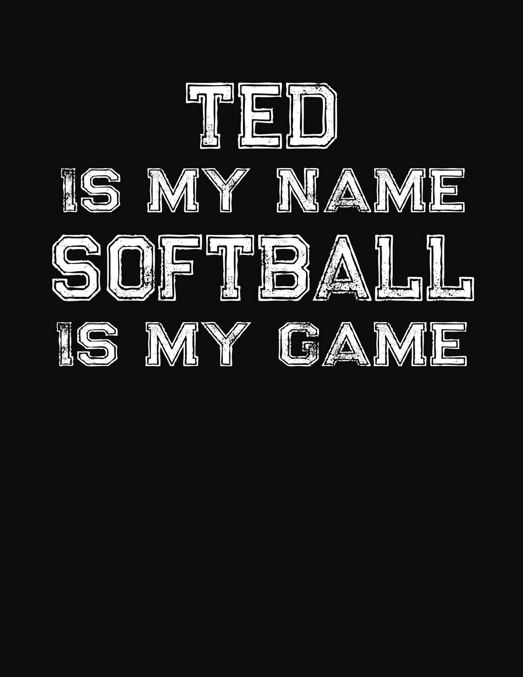 Ted Is My Name Softball Is My Game: Softball Themed College Ruled Compostion Notebook - Personalized Gift for Ted Leisure & Fun