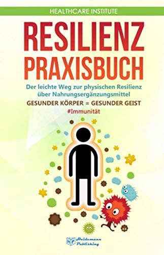 Resilienz: Praxisbuch - Der leichte Weg zur physischen Resilienz über Nahrungsergänzungsmittel! GESUNDER KÖRPER = GESUNDER GEIST #Immunität book