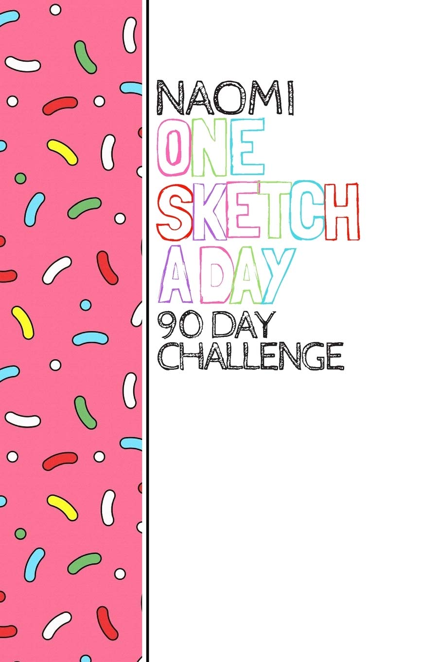 Naomi: Personalized colorful sprinkles sketchbook with name: One sketch a day for 90 days challenge book