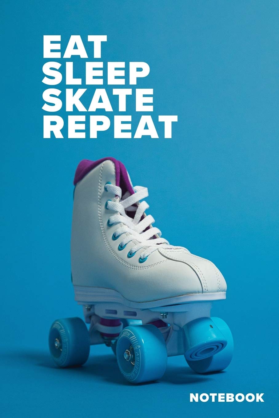 Eat Sleep Skate Repeat Notebook: Roller Skater's Blank Lined Gift Journal For Writing Leisure & Fun