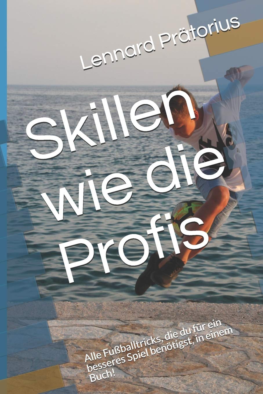 Skillen wie die Profis: Alle Fußballtricks, die du für ein besseres Spiel benötigst, in einem Buch! (Ein Besserer Fußballer Werden) Leisure & Fun