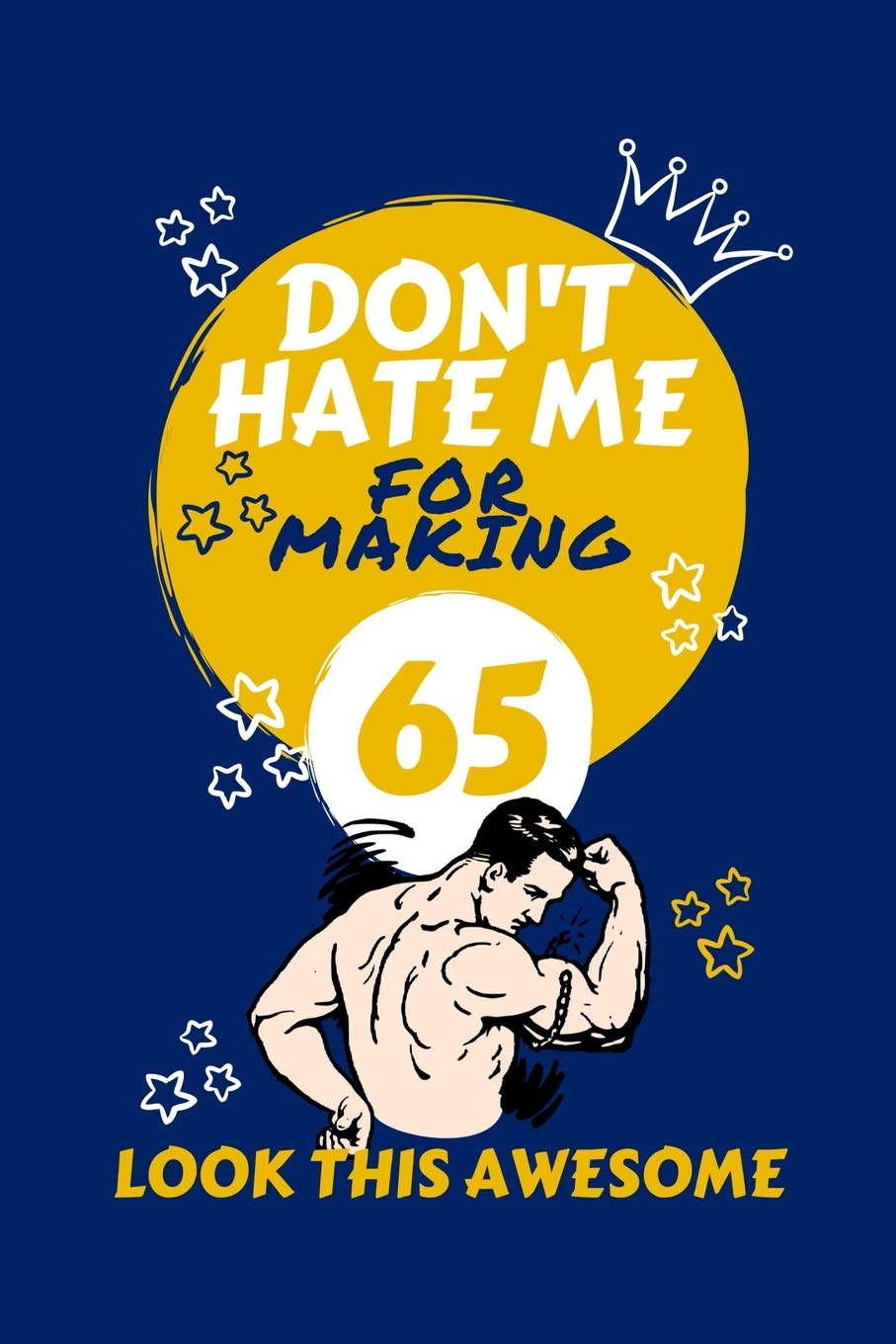 Don't Hate Me For Making 65 Look So Good: Perfect Gag Gift | Blank Lined Notebook Journal | 100 Pages 6" x 9" Format | Office Humour and Banter | ... Hen Stag Do | Anniversary | Christmas | Xmas Business, Finance & Career