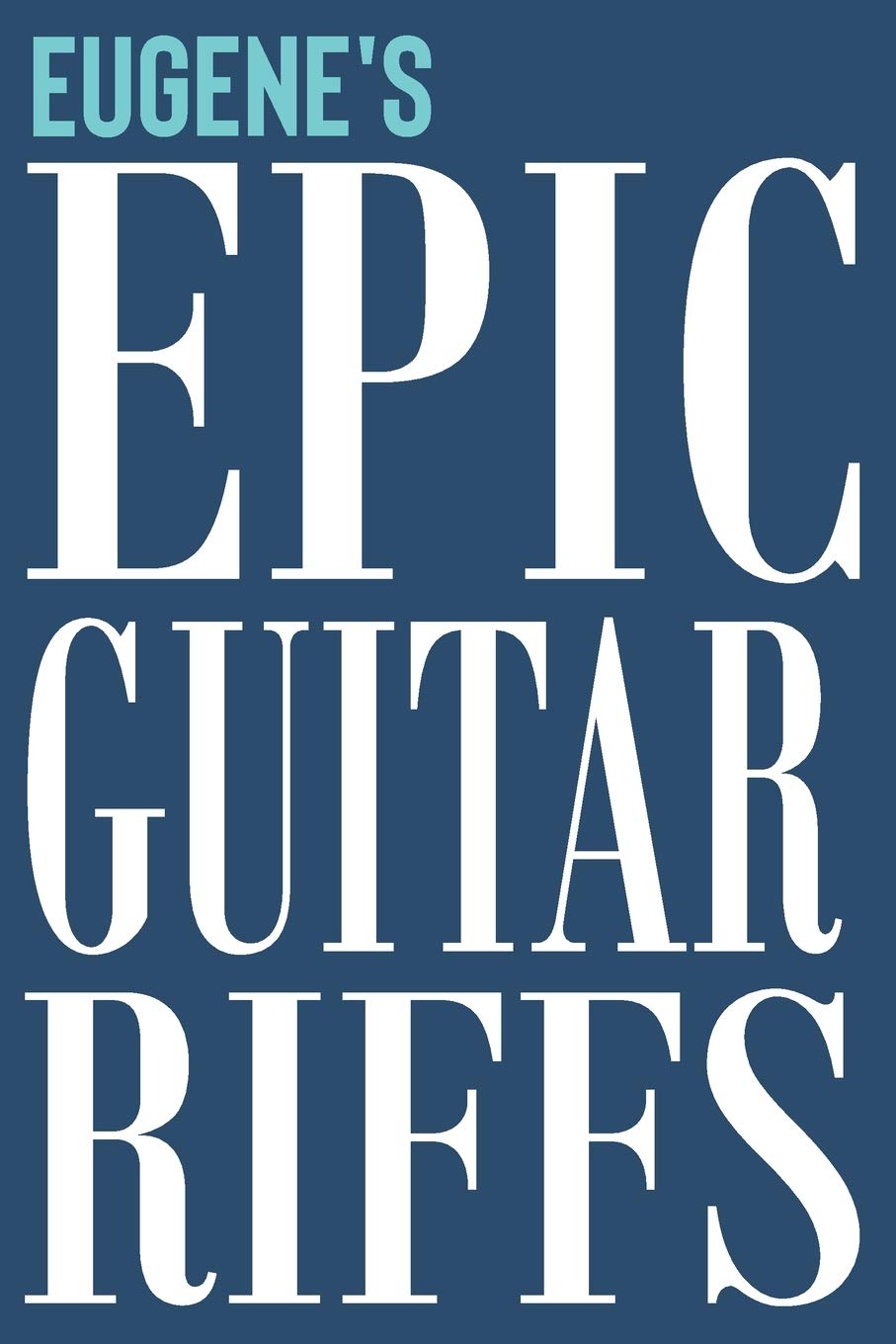 Eugene's Epic Guitar Riffs: 150 Page Personalized Notebook for Eugene with Tab Sheet Paper for Guitarists. Book format: 6 x 9 in (Epic Guitar Riffs Journal, Band 814) Arts & Music