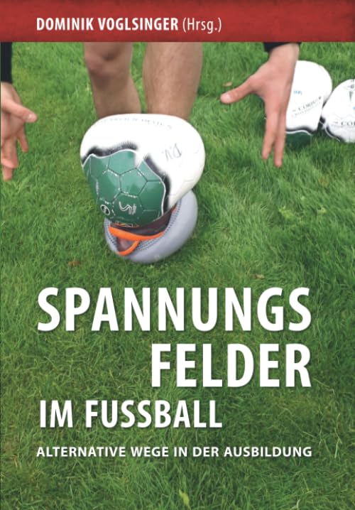 Spannungsfelder im Fußball: Alternative Wege in der Ausbildung (Individualtraining in football, soccer, this is how you quickly increase your soccer development!, Band 2) Leisure & Fun