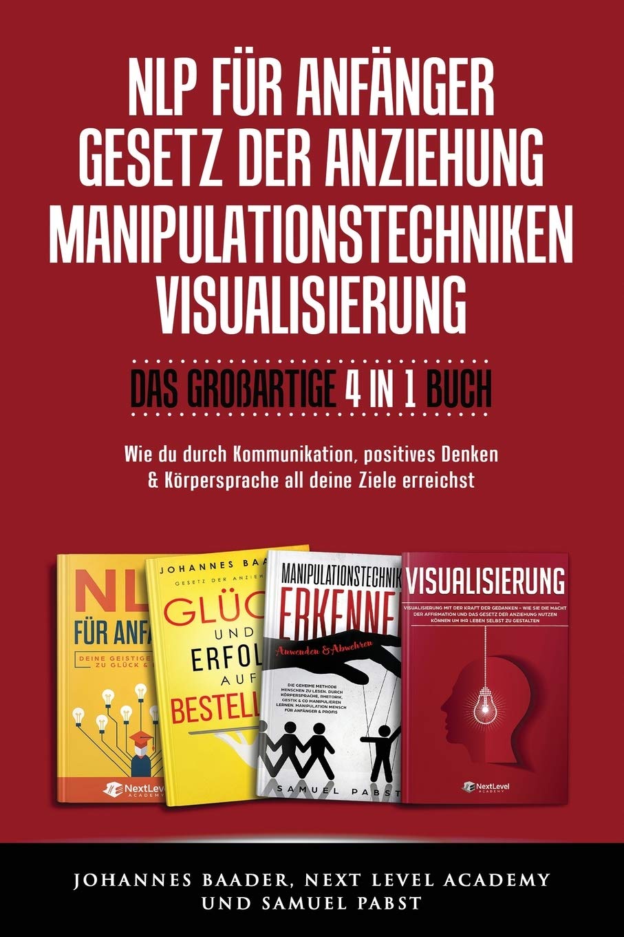 NLP FÜR ANFÄNGER I GESETZ DER ANZIEHUNG I MANIPULATIONSTECHNIKEN I VISUALISIERUNG - Das großartige 4 in 1 Buch: Wie du durch Kommunikation, positives Denken & Körpersprache all deine Ziele erreichst Philosophy