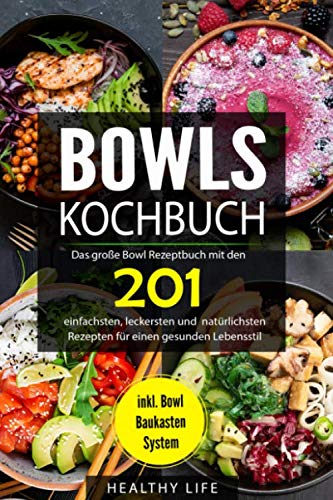 Bowls Kochbuch: Das große Bowl Rezeptbuch mit den 201 einfachsten, leckersten und natürlichsten Rezepten für einen gesunden Lebensstil | inkl. Bowl Baukasten System Health, Nutrition & Fitness