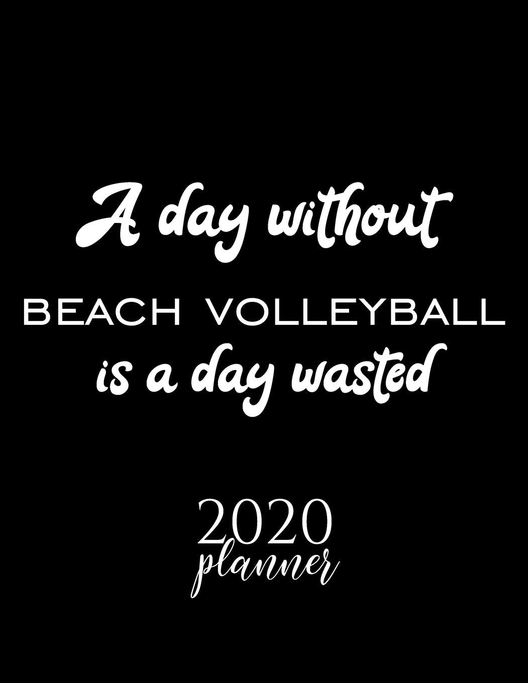 A Day Without Beach Volleyball Is A Day Wasted 2020 Planner: Nice 2020 Calendar for Beach Volleyball Fan | Christmas Gift Idea Beach Volleyball Theme ... Journal for 2020 | 120 pages 8.5x11 inches book