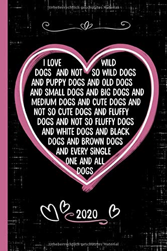 I LOVE WILD DOGS AND NOT SO WILD DOGS AND PUPPY DOGS AND OLD DOGS AND SMALL DOGS AND BIG DOGS…AND ALL DOGS 2020: Kalender 2020 1 Woche auf 2 Seiten ... für alle Hundeliebhaber und Hundebesitzer Pets