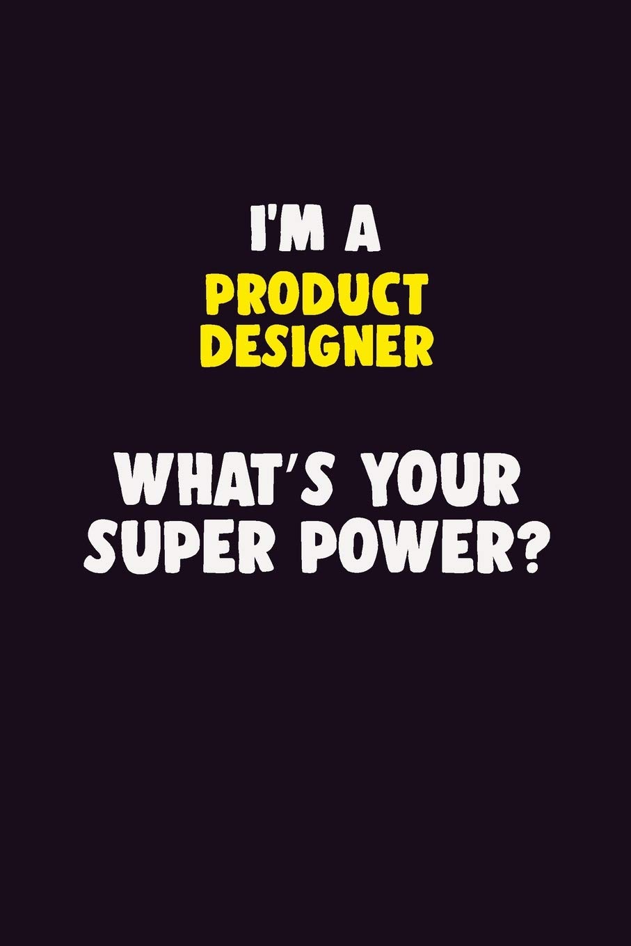 I'M A Product Designer, What's Your Super Power?: 6X9 120 pages Career Notebook Unlined Writing Journal Learning & Reference