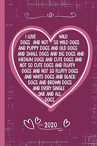 I LOVE WILD DOGS AND NOT SO WILD DOGS AND PUPPY DOGS AND OLD DOGS AND SMALL DOGS AND BIG DOGS…AND ALL DOGS 2020: Kalender 2020 1 Woche auf 2 Seiten ... für alle Hundeliebhaber und Hundebesitzer Pets
