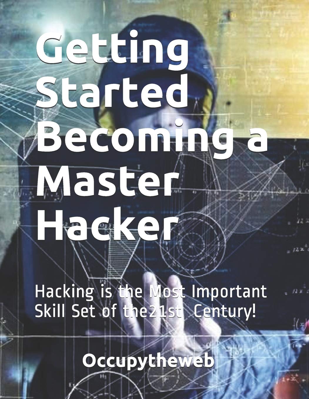 Getting Started Becoming a Master Hacker: Hacking is the Most Important Skill Set of the 21st Century! (Linux Basics for Hackers, Band 2) Computer Science