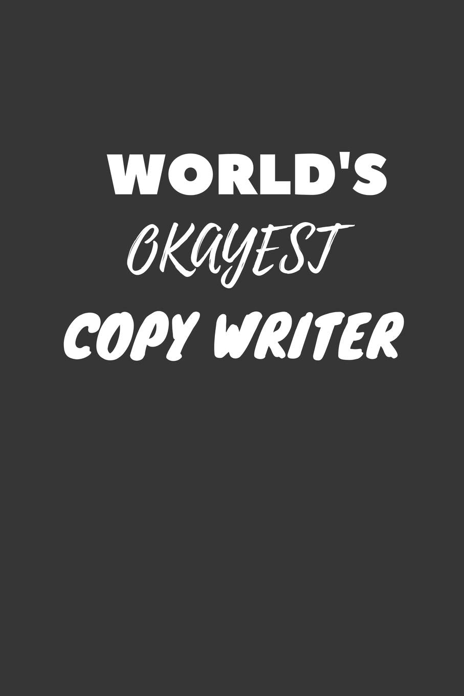 World's Okayest Copy Writer Notebook: Lined Journal, 120 Pages, 6 x 9, Funny Dream Job, Starting New Career Gag Gift Journal Matte Finish Essays & Short Stories