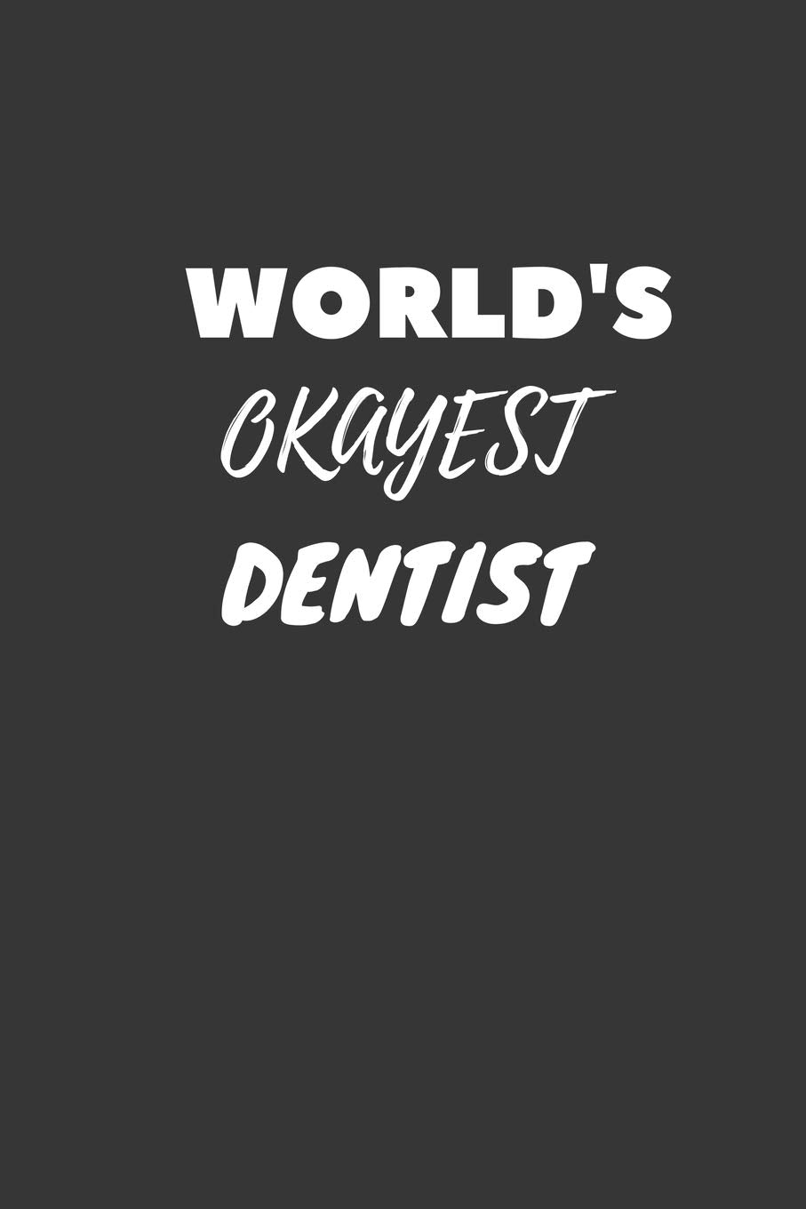 World's Okayest Dentist Notebook: Lined Journal, 120 Pages, 6 x 9, Funny Dream Job, Starting New Career Gag Gift Journal Matte Finish Essays & Short Stories