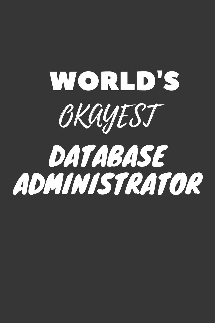 World's Okayest Database Administrator Notebook: Lined Journal, 120 Pages, 6 x 9, Funny Dream Job, Starting New Career Gag Gift Journal Matte Finish Essays & Short Stories