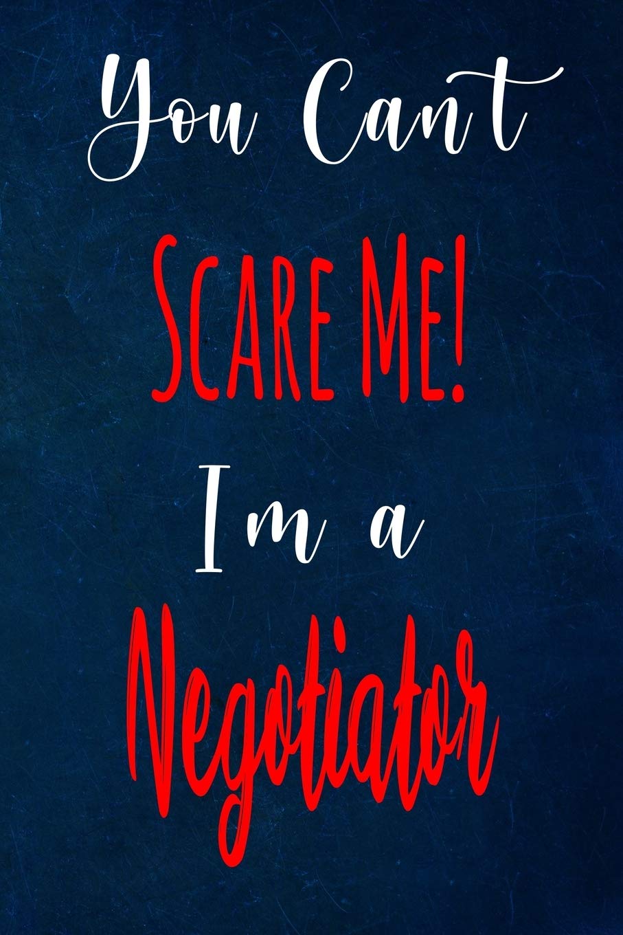 You Can't Scare Me! I'm A Negotiator: The perfect gift for the professional in your life - Funny 119 page lined journal! Business, Finance & Career