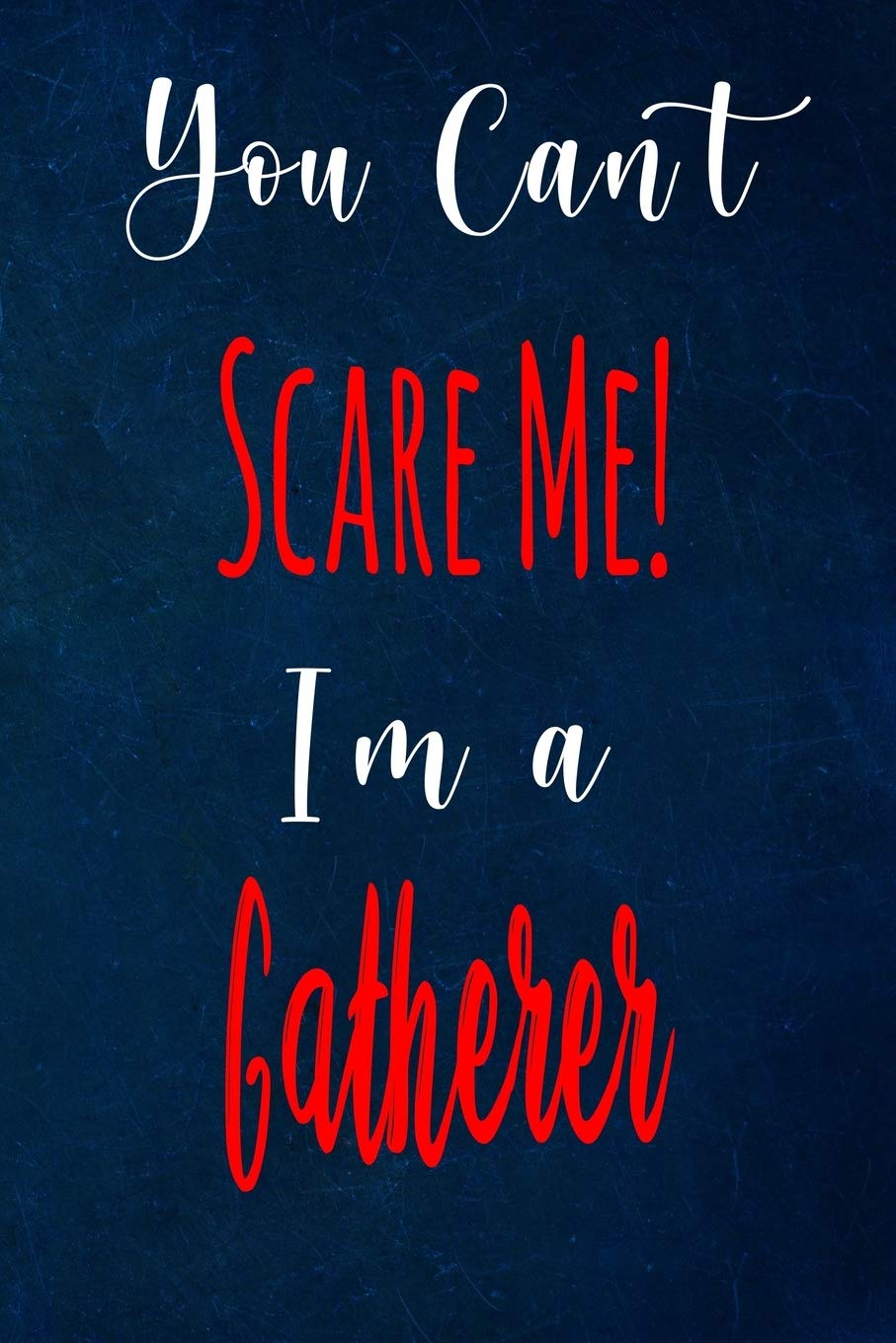 You Can't Scare Me! I'm A Gatherer: The perfect gift for the professional in your life - Funny 119 page lined journal! Business, Finance & Career