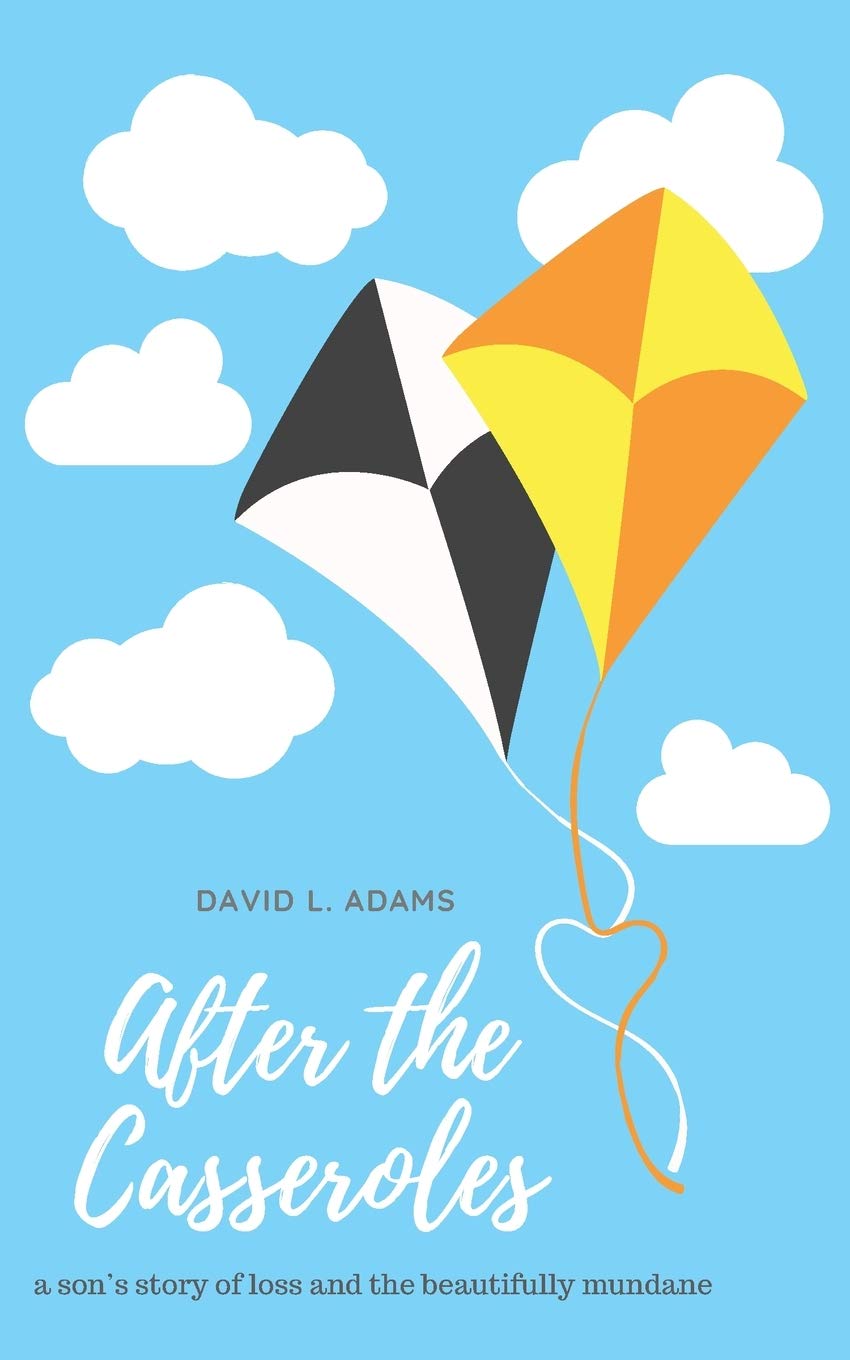 After the Casseroles: A Son's Stories of Loss and the Beautifully Mundane Memories