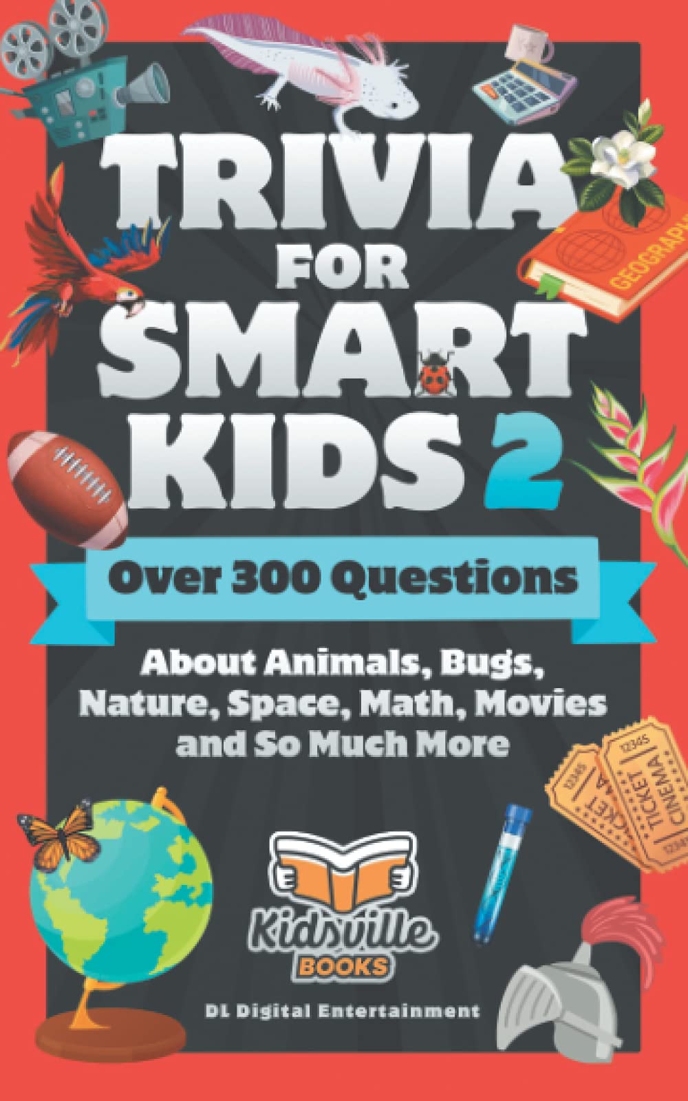 Trivia for Smart Kids (Part 2): Over 300 Questions About Animals, Bugs, Nature, Space, Math, Movies and So Much More Leisure & Fun