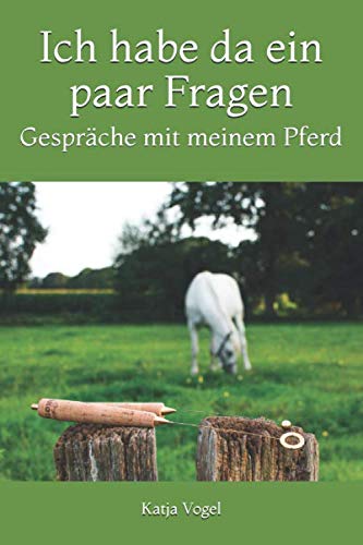 Ich habe da ein paar Fragen: Gespräche mit meinem Pferd book