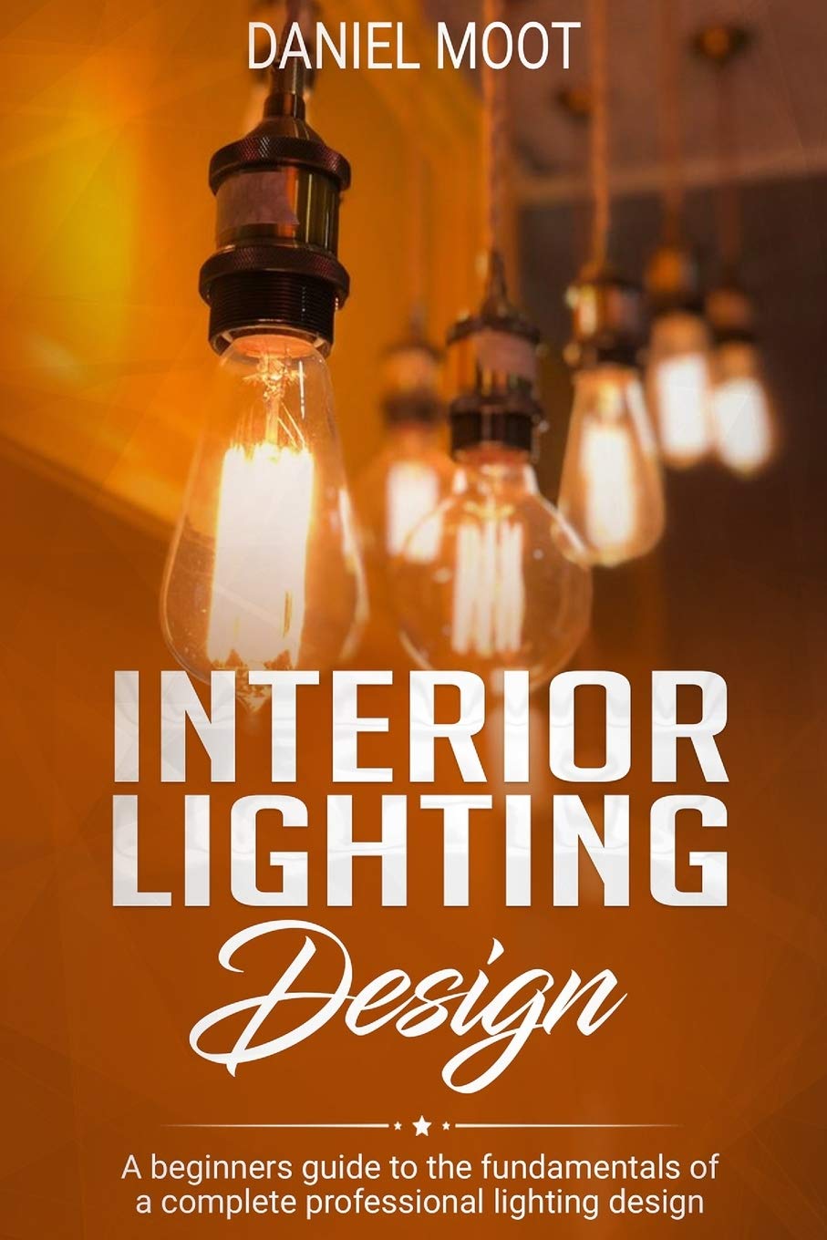 Interior Lighting Design: A beginners guide to the fundamentals of a complete professional lighting design Architecture
