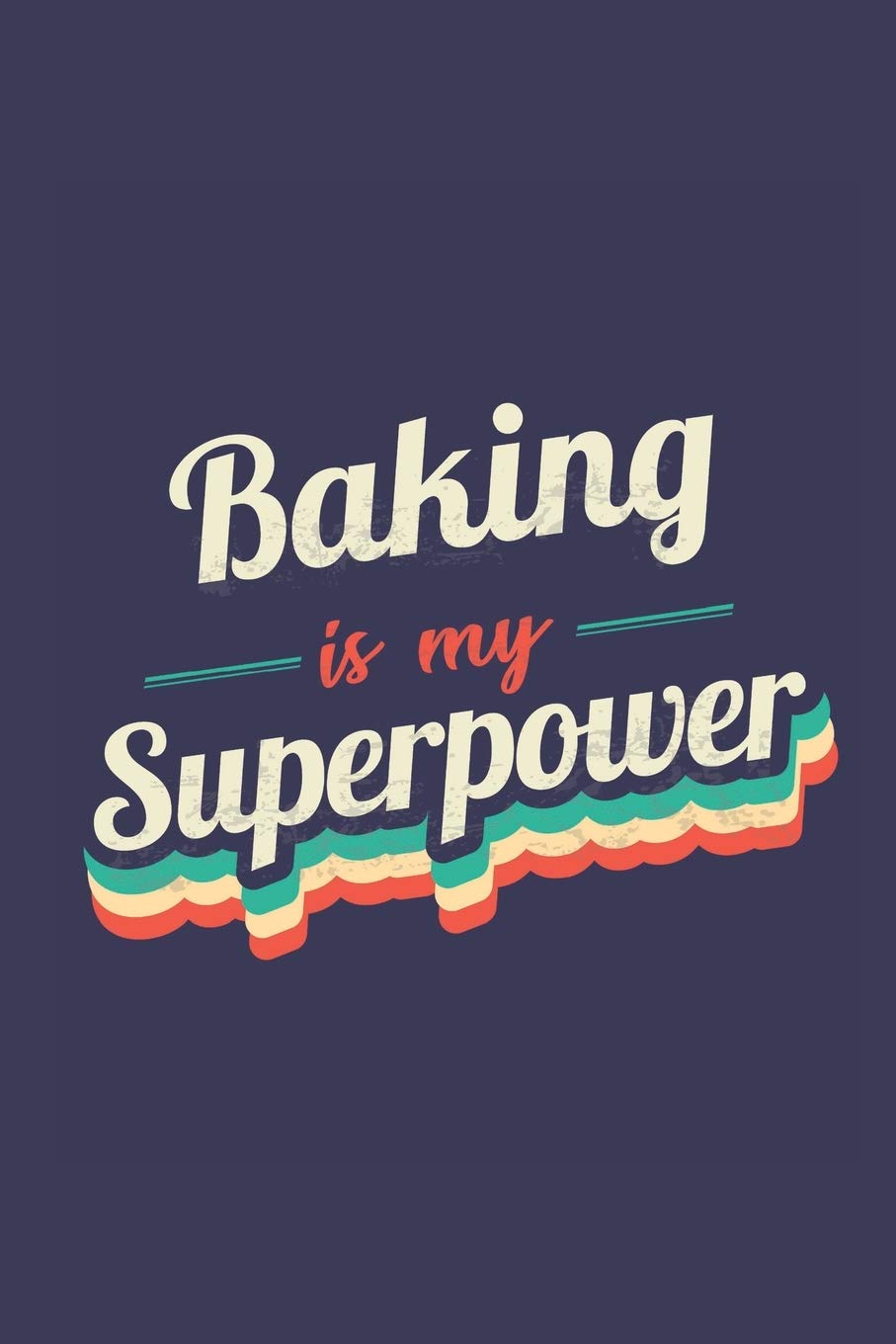 Baking Is My Superpower: A 6x9 Inch Softcover Diary Notebook With 110 Blank Lined Pages. Funny Vintage Baking Journal to write in. Baking Gift and SuperPower Retro Design Slogan Cooking & Enjoying