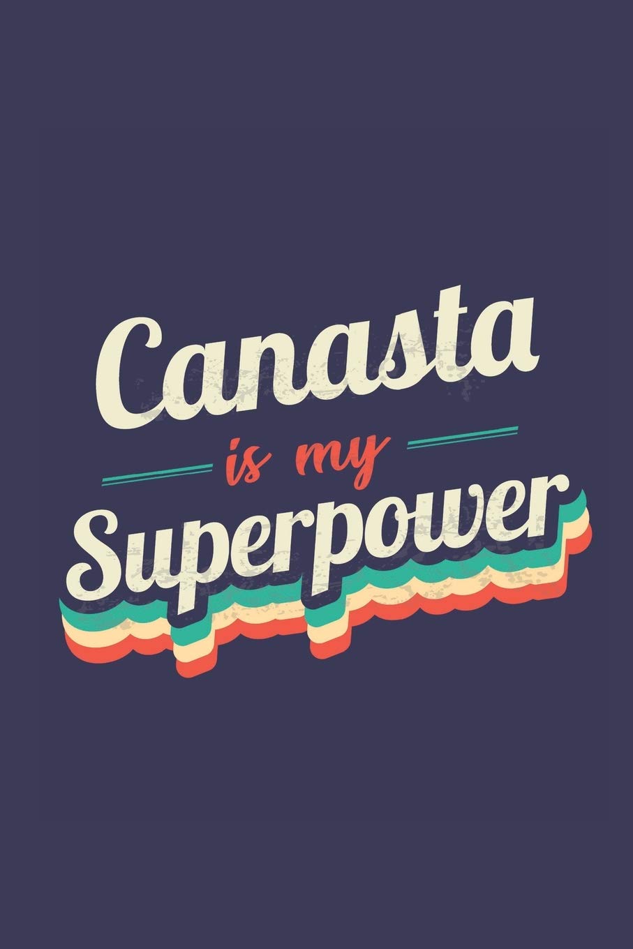 Canasta Is My Superpower: A 6x9 Inch Softcover Diary Notebook With 110 Blank Lined Pages. Funny Vintage Canasta Journal to write in. Canasta Gift and SuperPower Retro Design Slogan Leisure & Fun
