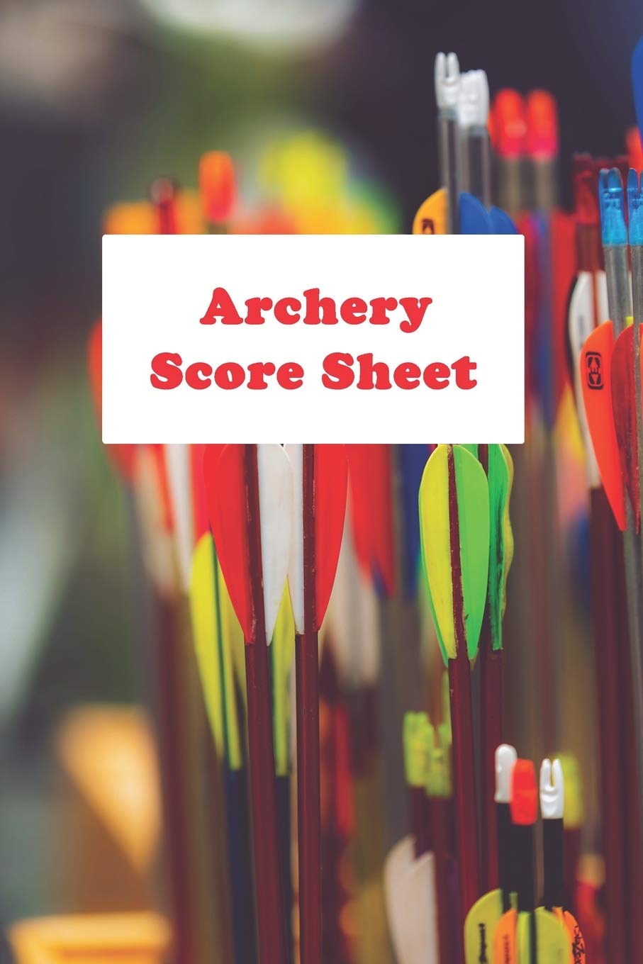 Archery Score Sheet: Improve Archery Skill With Score Sheet 120 Pages 6"x9" Matte Cover Finish Natural Sciences