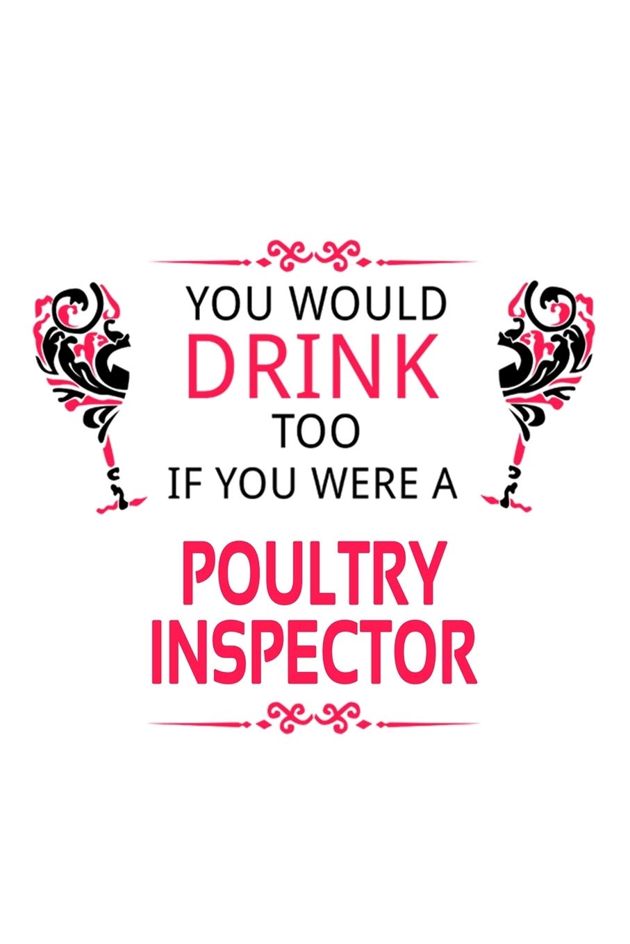 You Would Drink Too If You Were A Poultry Inspector: Awesome Poultry Inspector Notebook, Journal Gift, Diary, Doodle Gift or Notebook | 6 x 9 Compact Size- 109 Blank Lined Pages Education & Training