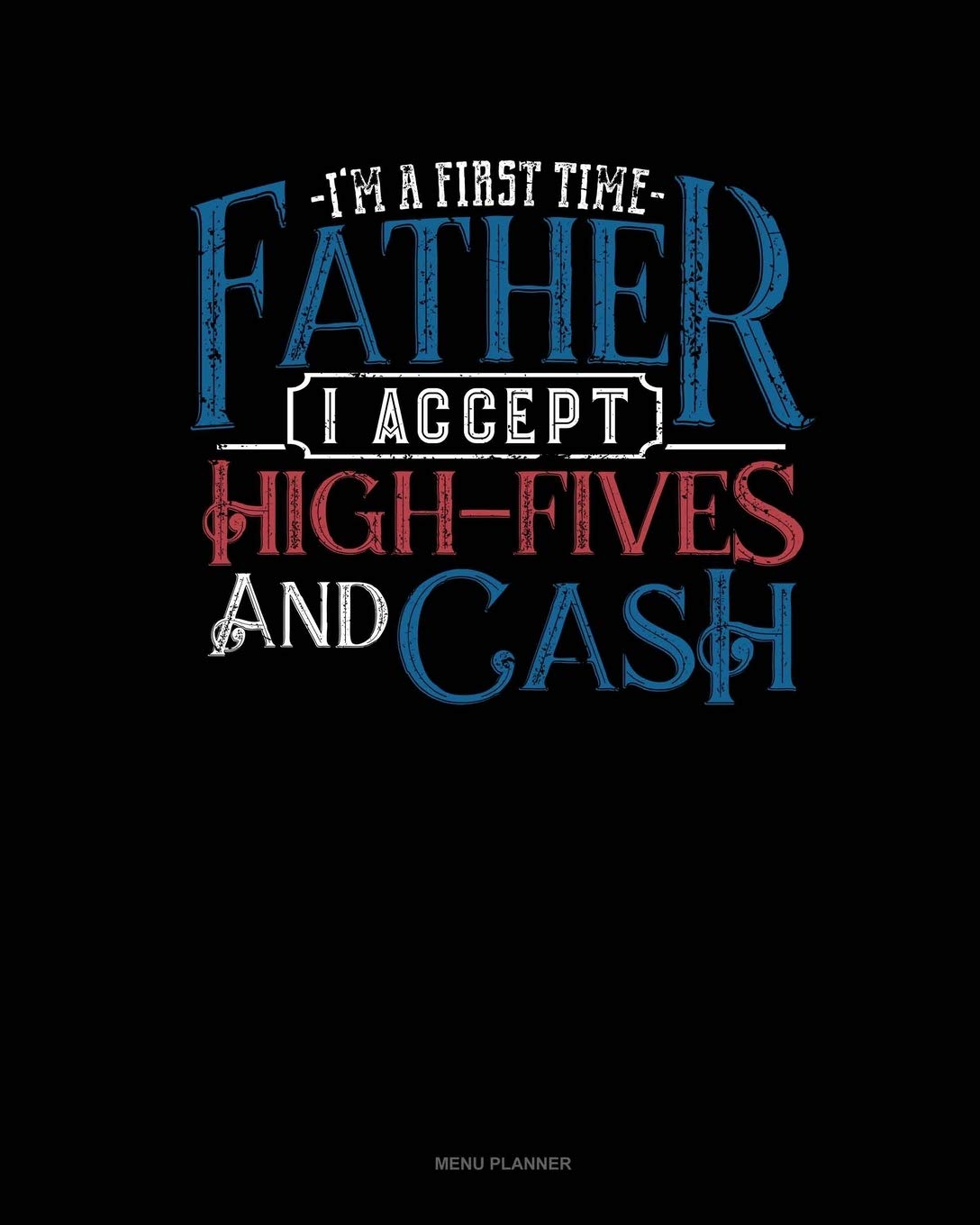 I'm A First Time Father I Accept High-Fives And Cash: Menu Planner Essays & Short Stories