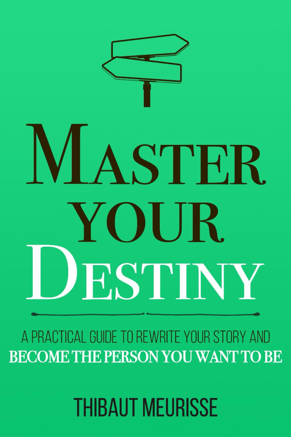 Master Your Destiny: A Practical Guide to Rewrite Your Story and Become the Person You Want to Be (Mastery Series, Band 4) Business, Finance & Career