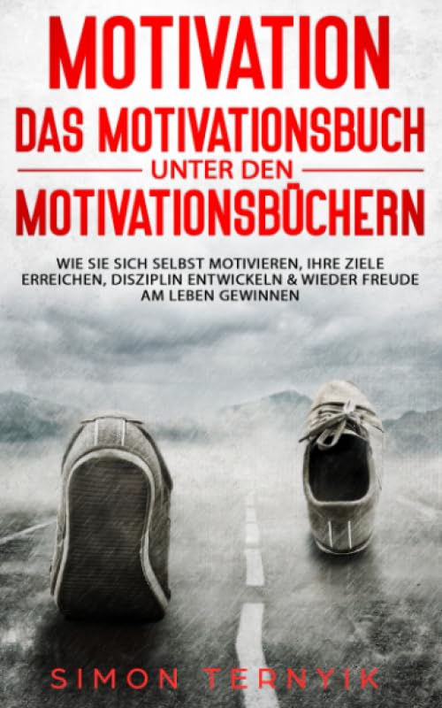 Motivation - DAS Motivationsbuch unter den Motivationsbüchern: Wie Sie sich selbst motivieren, Ihre Ziele erreichen, Disziplin entwickeln & wieder ... gewinnen. Ein Übungsbuch mit vielen Methoden Education & Training