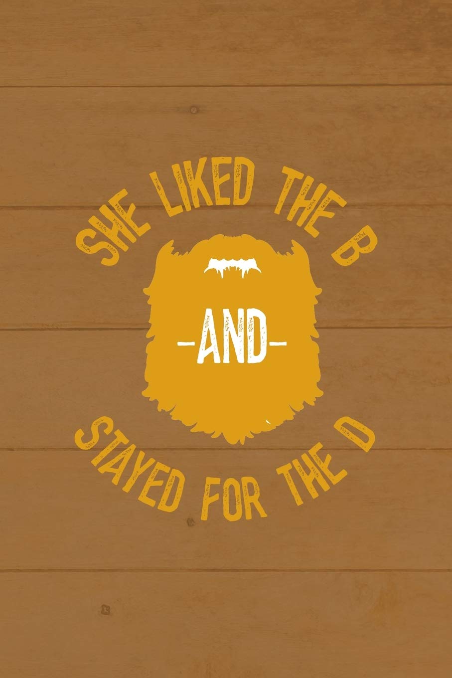 She Liked The B And Stayed For The D: All Purpose 6x9 Blank Lined Notebook Journal Way Better Than A Card Trendy Unique Gift Brown Wood Beards book