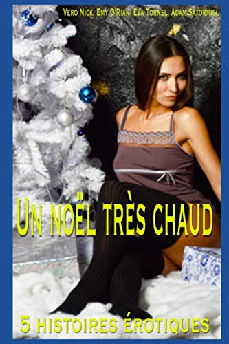 Un noël très chaud: 5 histoires érotiques en français pour adultes, interdit aux moins de 18 ans Eroticism