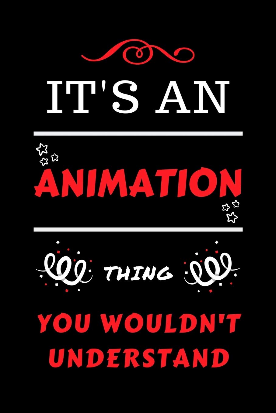 It's An Animation You Wouldn't Understand: Perfect Animation Gag Gift | Blank Lined Notebook Journal | 100 Pages 6 x 9 Format | Office Humour and ... Hen Stag Do | Anniversary | Christmas | Xmas Business, Finance & Career