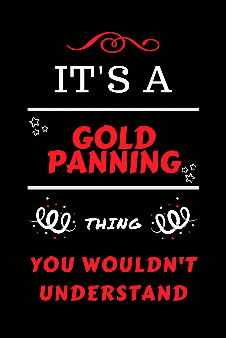 It's A Gold Panning You Wouldn't Understand: Perfect Gold Panning Gag Gift | Blank Lined Notebook Journal | 100 Pages 6 x 9 Format | Office Humour and ... Hen Stag Do | Anniversary | Christmas | Xmas Business, Finance & Career