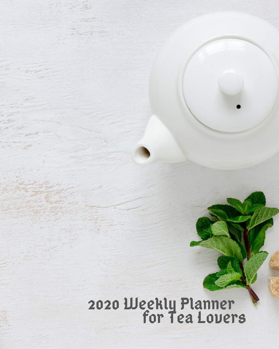 2020 Weekly Planner for Tea Lovers: Weekly and monthly 2-page spreads with tea themed pages any tea drinker will love (UK holidays) (Tea Lovers Planner, Band 3) Business, Finance & Career