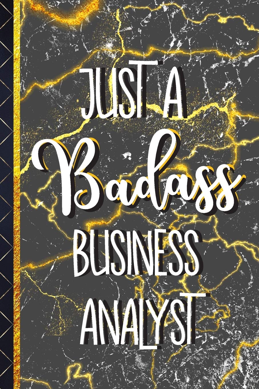Just a Badass Business Analyst: Novelty Business Analyst Gifts: Gold & Black Lined to Write In Business, Finance & Career