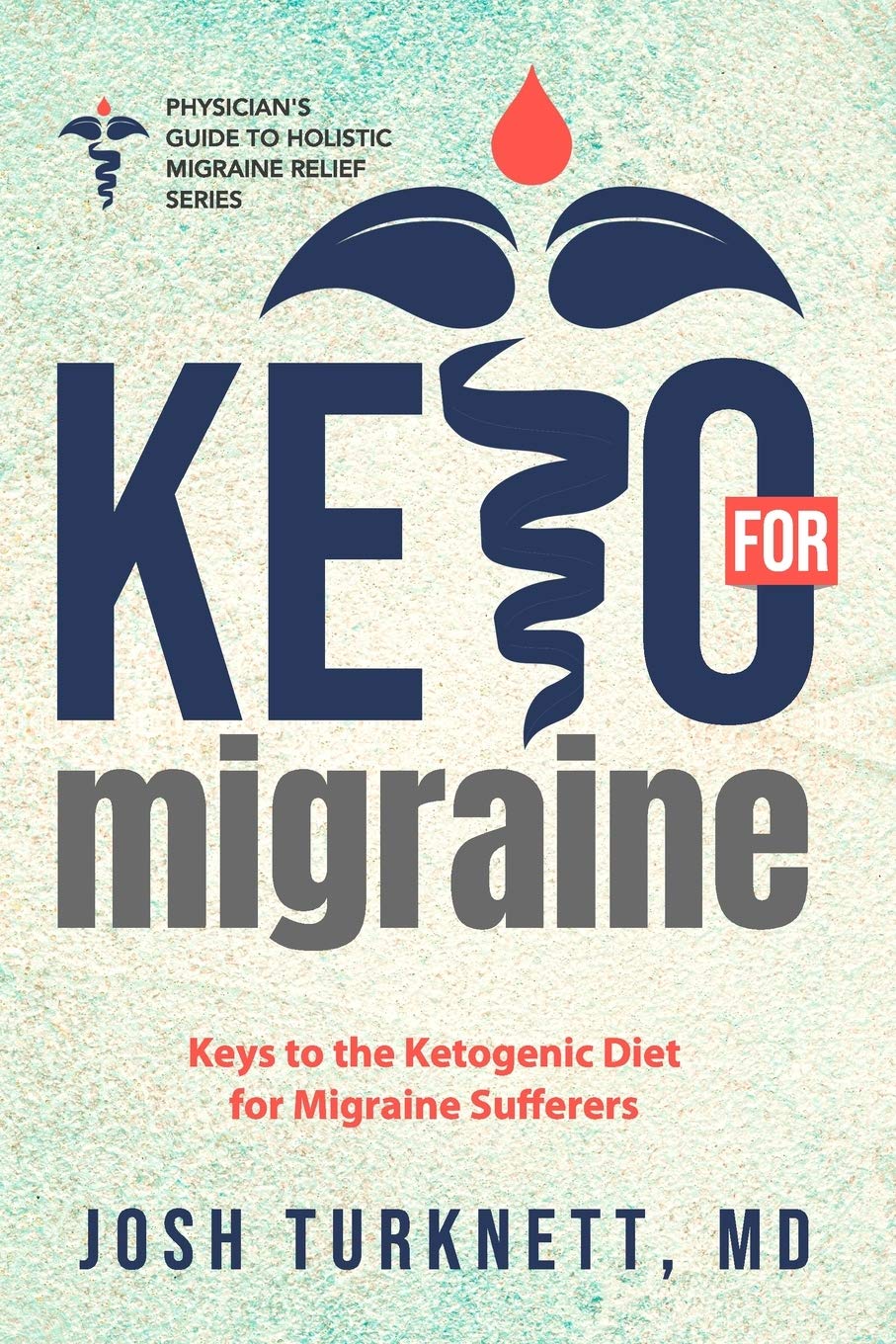 Keto for Migraine: Keys to the Ketogenic Diet for Migraine Sufferers (The Physicians Guide to Holistic Migraine Relief) Medicine