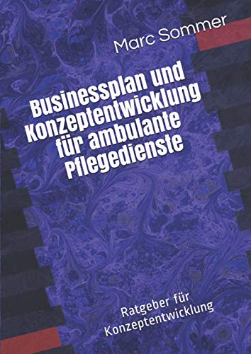 Businessplan und Konzeptentwicklung für ambulante Pflegedienste: Ratgeber und Konzeptentwicklung Medicine