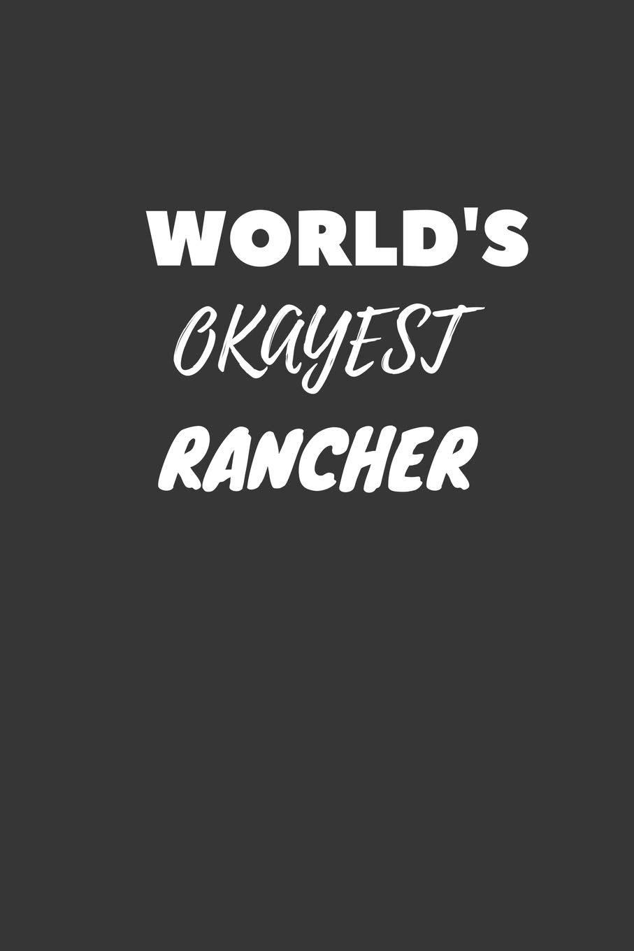 World's Okayest Rancher Notebook: Lined Journal, 120 Pages, 6 x 9, Funny Dream Job, Starting New Career Gag Gift Journal Matte Finish Essays & Short Stories