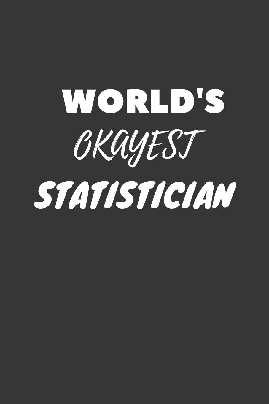World's Okayest Statistician Notebook: Lined Journal, 120 Pages, 6 x 9, Funny Dream Job, Starting New Career Gag Gift Journal Matte Finish Essays & Short Stories