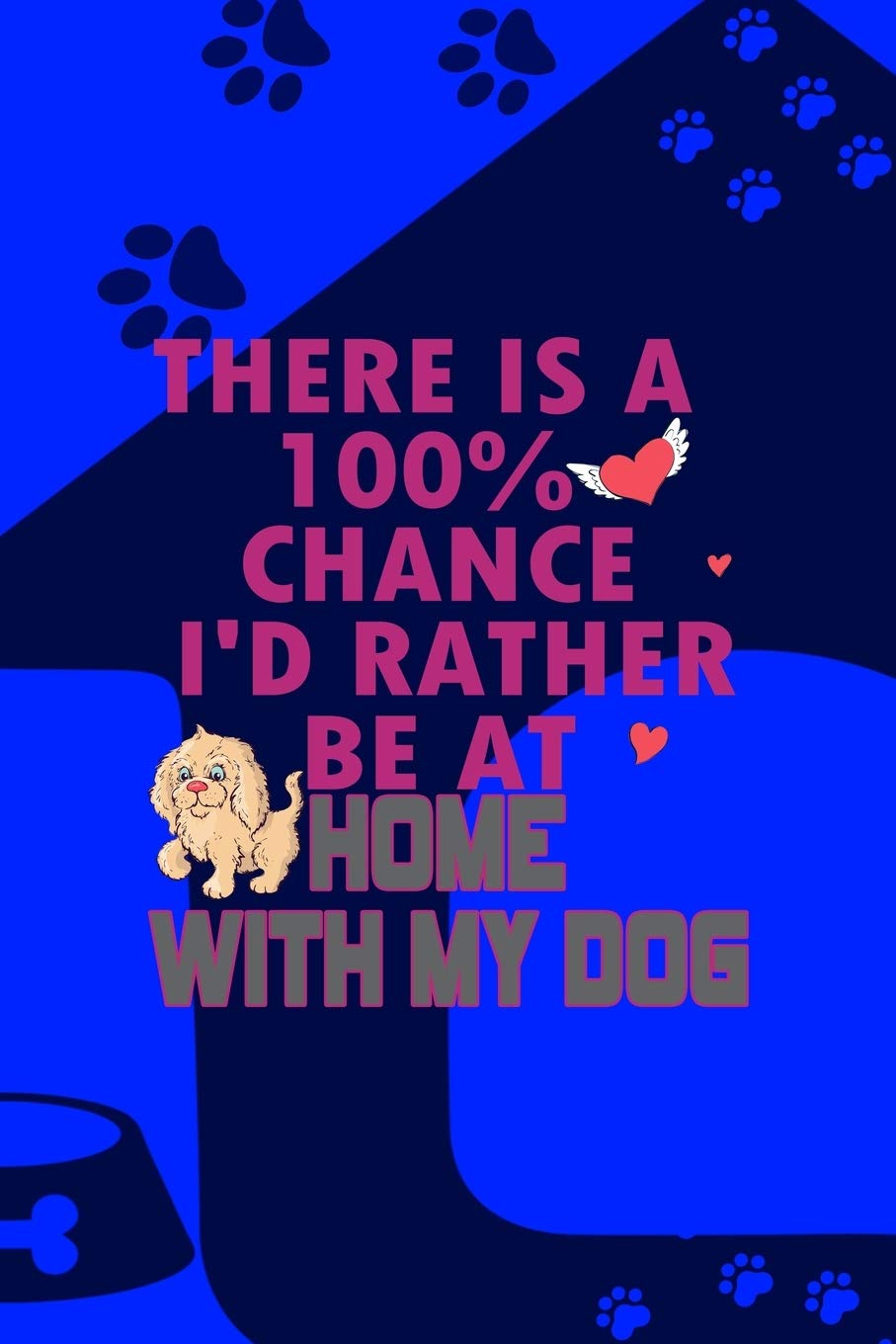 There Is A 100% Chance I'd Rather Be At Home With My Dog: All Purpose 6x9 Blank Lined Notebook Journal Way Better Than A Card Trendy Unique Gift Blue Texture Dogs Pets