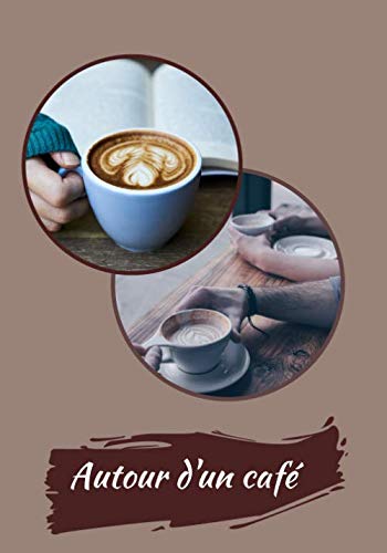 Autour d'un café: Prendre le temps d'écrire quelques phrases, des notes avec ce livret ligné. Etudier, raconter, dessiner...L'art de prendre un café ! 100 pages 17 x 25 cm book