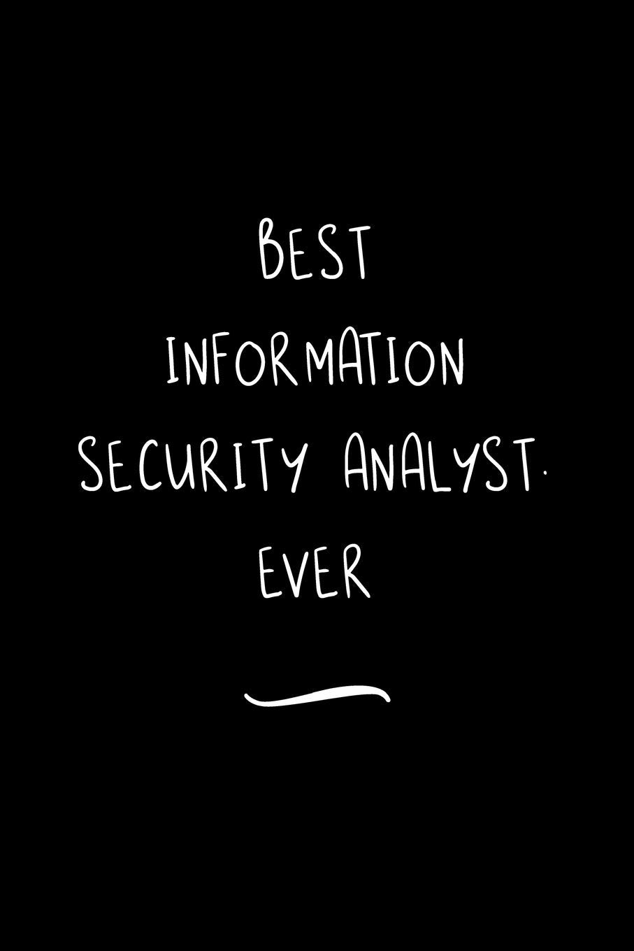 Best Information Security Analyst. Ever: Funny Office Notebook/Journal For Women/Men/Coworkers/Boss/Business Woman/Funny office work desk humor/ Stress Relief Anger Management Journal(6x9 inch) Books